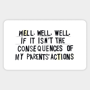 Consequences of my PARENTS' actions Magnet